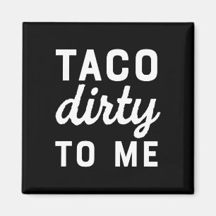 Taco Dirty To Me Funny Love Tacos Cinco De Mayo Magnet