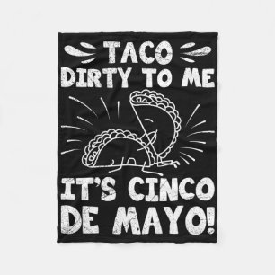 Taco Dirty To Me It's Cinco De Mayo Fiesta Party F Fleece Blanket