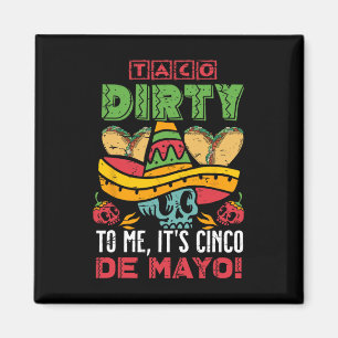 Taco Dirty To Me It's Cinco De Mayo Fiesta Party F Magnet