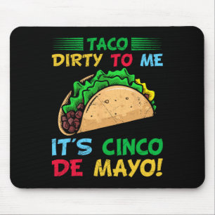 Taco Dirty To Me It's Cinco De Mayo Fiesta Party F Mouse Pad