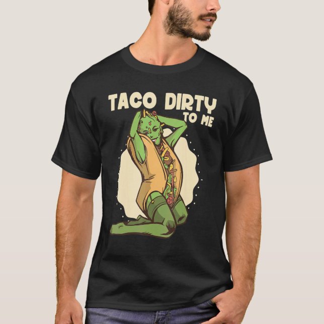 Taco dirty to me   Taco   Mexican Spicy Food T-Shirt (Front)