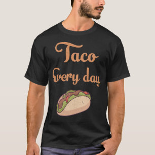 Taco every day T-Shirt
