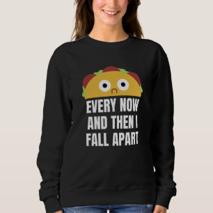 Taco Every Now And Then I Fall Apart Funny Food Sweatshirt