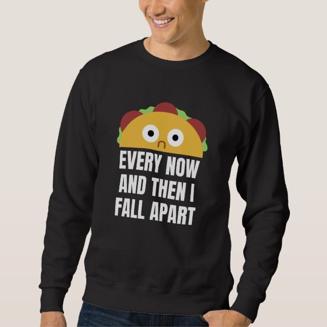 Taco Every Now And Then I Fall Apart Funny Food Sweatshirt (Front)