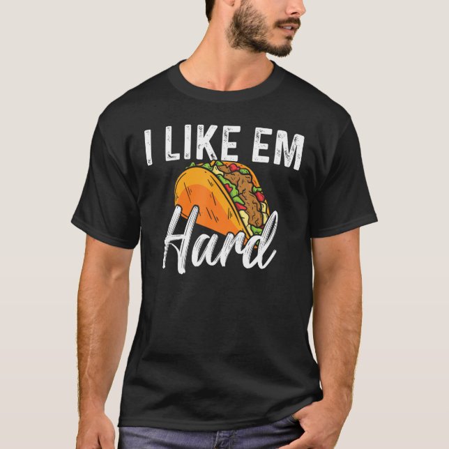 Taco I Like Em Hard Mexican Food T-Shirt (Front)