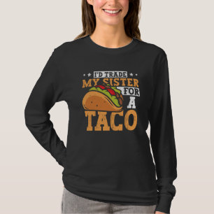 Taco i'd Trade My Sister For A Taco Mexican Food T-Shirt