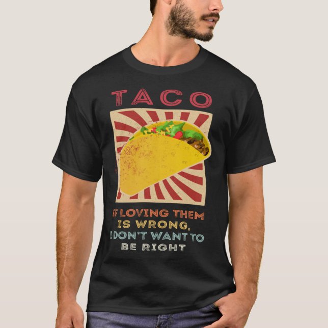 Taco If Loving Them Is Wrong I Don't Want To Be Ri T-Shirt (Front)