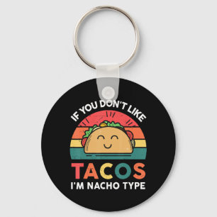 Taco If You Don't Like Tacos I'm Nacho Type Fun  Key Ring