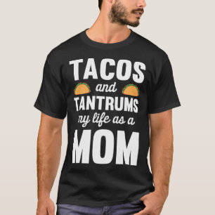Taco Lover Mum Tacos and Tantrums My Life as a Mum T-Shirt