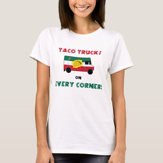 Taco Trucks On Every Corner T-Shirt (Front)