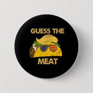 Taco Trump Guess The Meat In The Taco Political Hu 6 Cm Round Badge