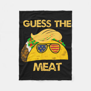 Taco Trump Guess The Meat In The Taco Political Hu Fleece Blanket
