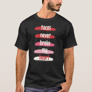 Taco Valentine's Day Tacos Never Broke My Heart T-Shirt