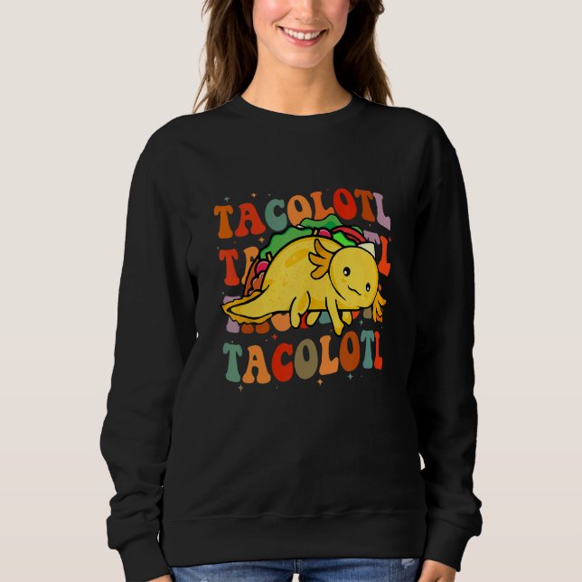 Tacolotl  Taco  Axolotl  Cute Mexican Axolotl Sweatshirt (Front)