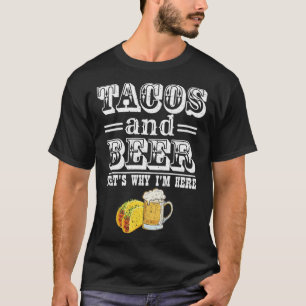 Tacos And Beer That s Why I m Here Beer Drinker Ta T-Shirt