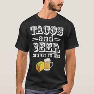 Tacos And Beer That s Why I m Here Beer Drinker Ta T-Shirt