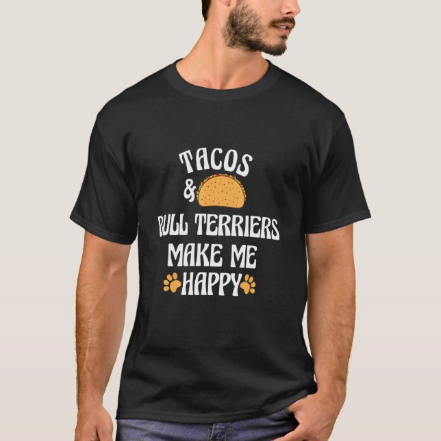 Tacos and Bull Terriers Are Happy Dog   Pets Humou T-Shirt (Front)