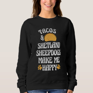 Tacos and Shetland Sheepdogs Are Happy Dog   Pets Sweatshirt