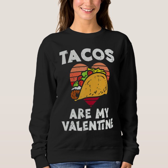 Tacos Are My Valentine Valentines Day Mexican Food Sweatshirt (Front)