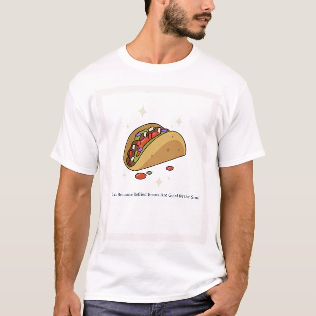 Tacos Because Refried Beans Are Good for the Soul T-Shirt (Front)