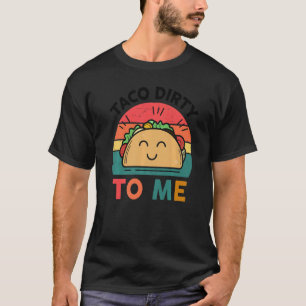 Tacos  Cute Dirty To Me  Mexican Food T-Shirt
