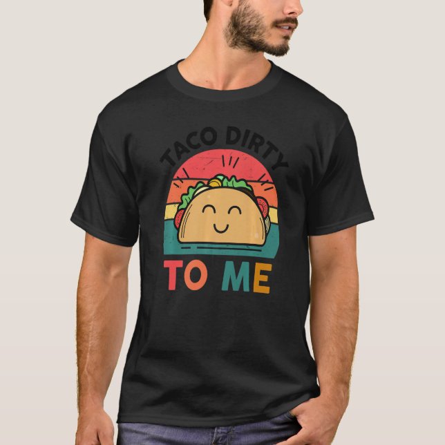 Tacos  Cute Dirty To Me  Mexican Food T-Shirt (Front)