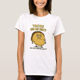 Tacos Did Me Dirty T-Shirt