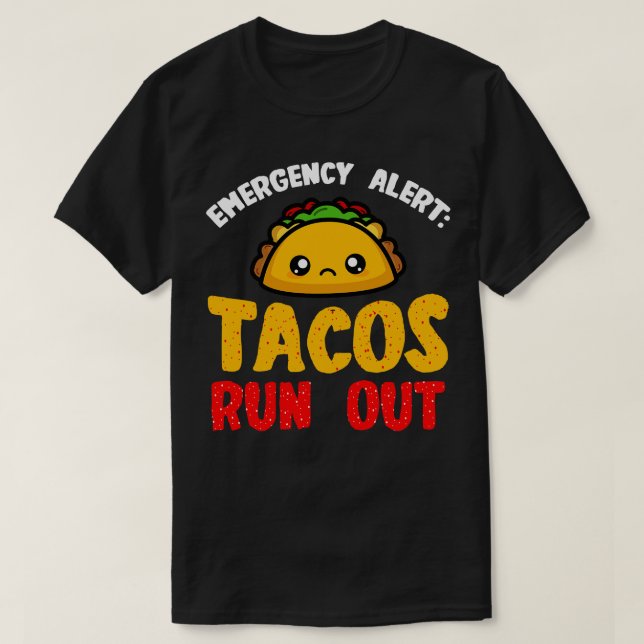 Tacos Emergency Alert Tacos Run Out T-Shirt (Design Front)