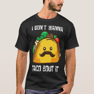 Tacos I Don't Wanna Taco Bout It Mexican Food Pul  T-Shirt