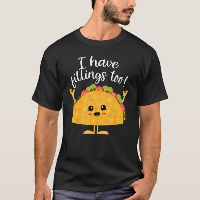 Tacos I Have Fillings Too  Taco  Mexican Food T-Shirt (Front)