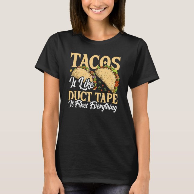 Tacos Is Like Duct Tape Fixes Everything Taco Mexi T-Shirt (Front)