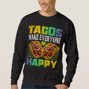 tacos make everyone happy sweatshirt