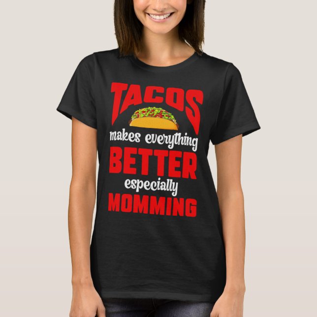Tacos Make Everything Better Especially Momming T-Shirt (Front)