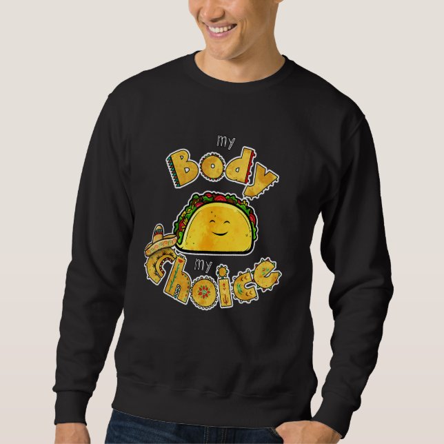 Tacos My Body My Choice  Mexican Food Taco Sweatshirt (Front)