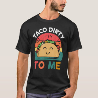 Tacos Women Men Taco Dirty To Me Mexican Food T-Shirt