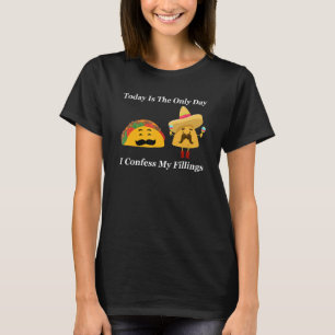 taday is the only day I confess my fillings tacos T-Shirt