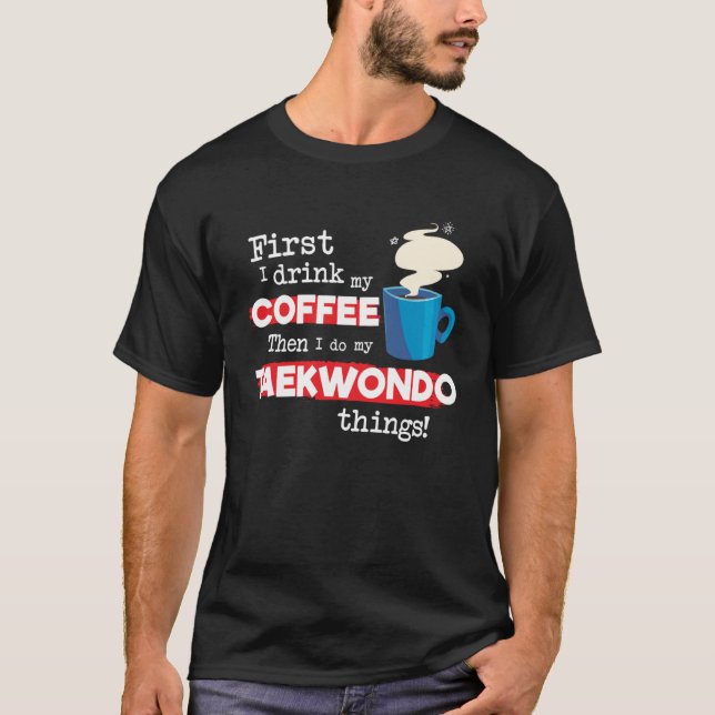 Tae Kwon Do Instructor Saying But First Coffee Phr T-Shirt (Front)