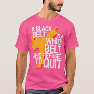 Taekwondo A Black Belt A White Belt Refuse Quit Ka T-Shirt