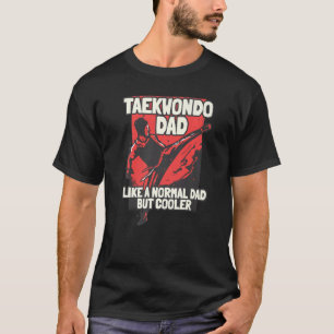 Taekwondo Dad Like A Normal Dad But Cooler   T-Shirt