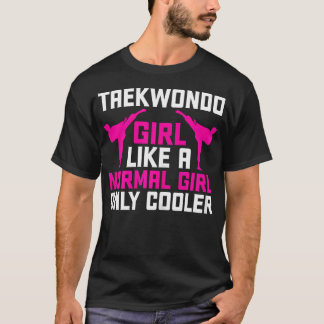 Taekwondo Girl Like A Normal Girl Only Cooler T-Shirt