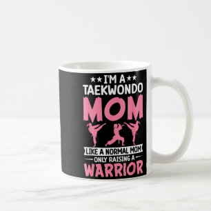 Taekwondo Mum Only Raising A Warrior Taekwondos Coffee Mug