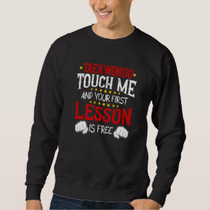 Taekwondo Touch Me And Your First Lesson Is Free Sweatshirt