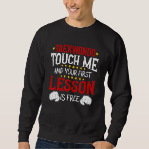 Taekwondo Touch Me And Your First Lesson Is Free Sweatshirt