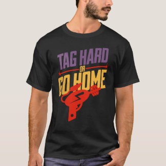 Tag Hard Or Go Home Laser Tag Player T-Shirt