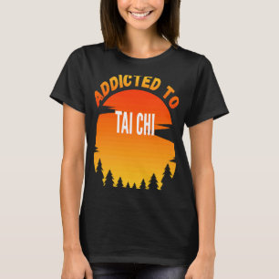 Tai Chi Addicted to Tai Chi T-Shirt