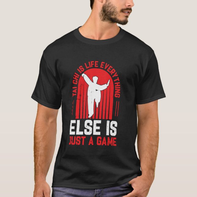 Tai Chi is life everything else is just a game  Ta T-Shirt (Front)