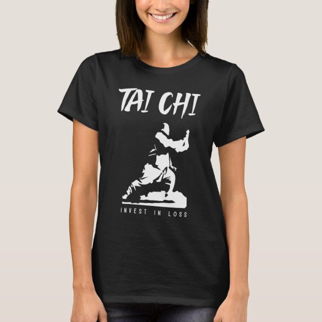Tai Chi Uniform Quote 'Invest in Loss'  Tai Chi Be T-Shirt (Front)