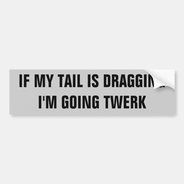 Tail Dragging, Going Twerk Bumper Sticker (Front)