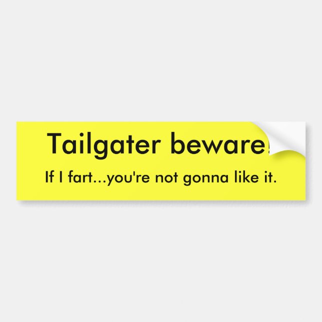 Tailgater beware!, If I fart...you're not gonna... Bumper Sticker (Front)