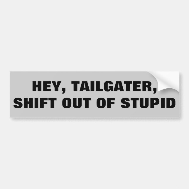 Tailgater, Shift out of Stupid Bumper Sticker (Front)